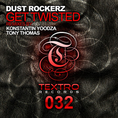 TXO032 : Dust Rockerz - Get Twisted (Konstantin Yoodza Remix)