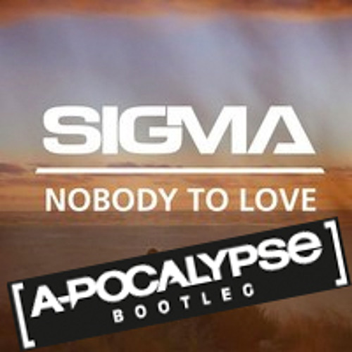 Sigma - Nobody To Love (A-Pocalypse Hardstyle Bootleg) FREE.