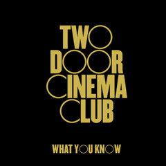 What You Know- Two Door Cinema Club