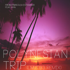 From Paris & DJ Esteban B feat. Aya - Polynesian Trip (lmjt93 Remix)