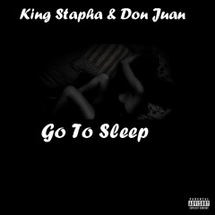 King Stapha X Don Juan- Go To Sleep (Explicit)