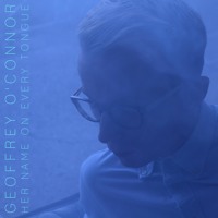 Geoffrey O'Connor - Her Name On Every Tongue