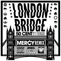London Bridge - 50 Cent Ft Fergie [MERCY REMIX]
