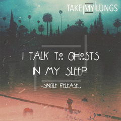 Take My Lungs- I Talk To Ghosts In My Sleep Feat. Ryan O'leary