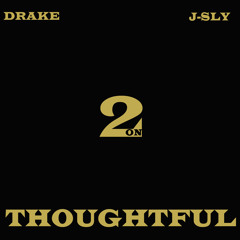 Drake 2 on/Thoughtful ft J-Sly