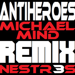 Antiheroes Remix Michael mind & Nestr3s