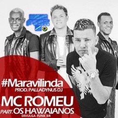 MC ROMEU FT. HAWAIANOS - MARAVILINDA [ PALLADYNUS DJ ] LANÇAMENTO 2014