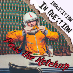 Pass The Ketchup - Inquisition In Question