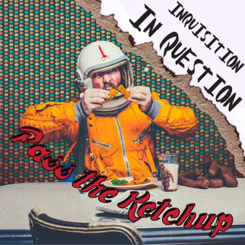 Pass The Ketchup - Inquisition In Question