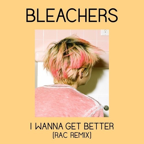 Bleachers - I Wanna Get Better (RAC Mix)