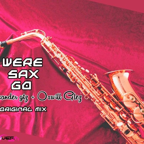 Alecsander Gtz & Oswill Glez - Were Sax Go! (ORIGINAL MIX)