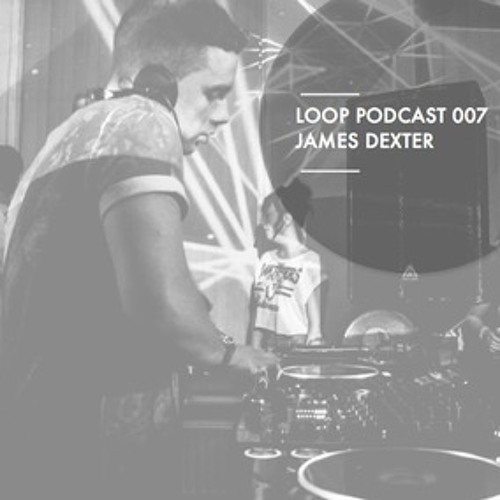 LOOP Podcast | 007 | James Dexter [Free Download]