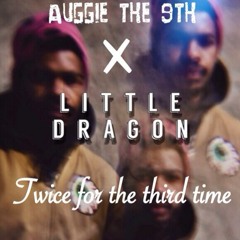 Little Dragon ft. Auggie The 9th -Twice (For The Third Time) Remix