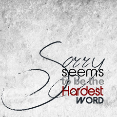 Sorry Seems To Be The Hardest Word