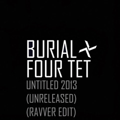 Burial & Four Tet - Untitled 2013 (Unreleased) (No-MC Ravver Edit)