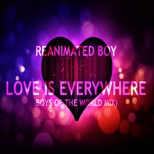 Reanimated Boy - Love Is Everywhere (Boys Of The World Mix)