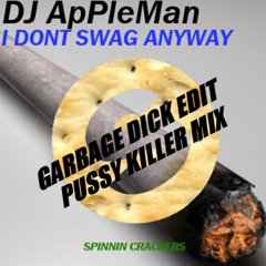 DJ ApPleMan - I Don't Swag Anyway (Garbage Dick's Pussy Killer Remix)