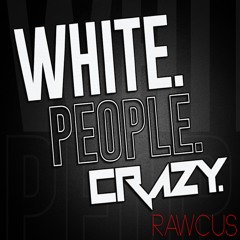 Rawcus - White People Crazy (Dirty)