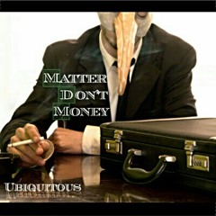 Matter Don't Money-  Ubiquitous of Ces Cru