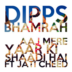 Aaj Mere Yaar Ki Shaadi Hai (Dipps Bhamrah ft Jati Cheed)