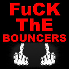 FUCK THE BOUNCERS