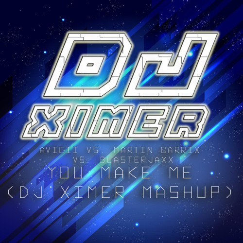 Avicii Vs. Martin Garrix Vs. Blasterjaxx - You Make Me (DJ Ximer Mashup Remix)
