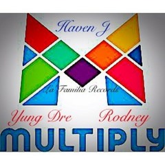 Multiply-Yung Dre Ft. Rodney & Haven J