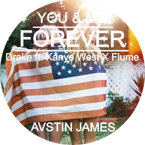 You Me Forever Drake Feat Kanye West X Flume By Austin James Dj Free Download On Toneden