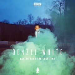 Denzel White - Better Than The Last Time