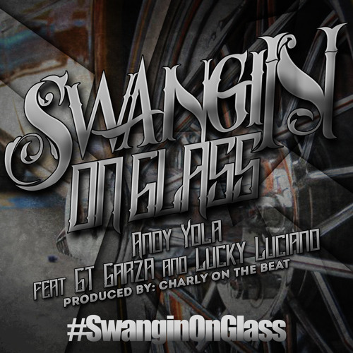 #SwanginOnGlass ft. GT Garza & Lucky Luciano