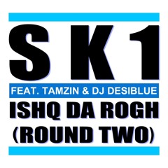 Ishq Da Rogh (Round Two)SK1 Feat Tamzin & Dj Desiblue