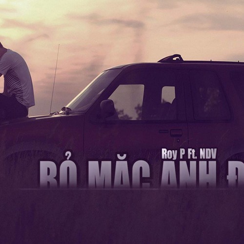 Bỏ Mặc Anh Đi - NDV ft Roy P