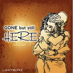 GONE But Still HERE