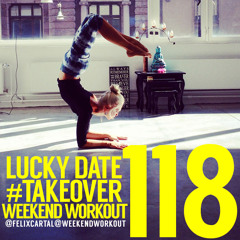 Weekend Workout: Episode 118 - LUCKY DATE #Takeover