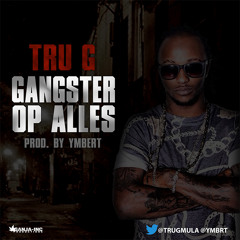 Tru G - Gangster Op Alles (Prod. By Ymbert)