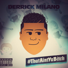 Derrick Milano - #ThatAintYaBitch