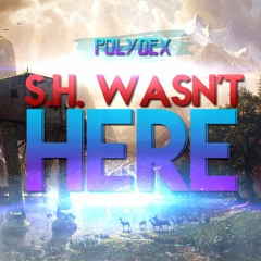 S.H. Wasn't Here