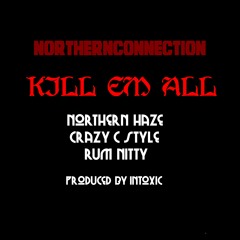 Kill 'Em All - NorthernConnection (Northern Haze &  CrazyCstyle)  Ft Rum Nitty