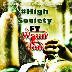 #HIGH SOCIETY FT WAUN DON