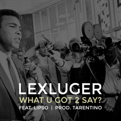 LexLuger ft. Lipso - What U Got 2 Say (prod. Tarentino)