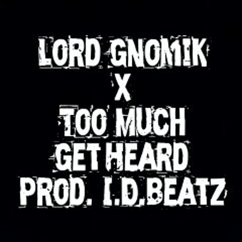 Lord Gnomik x Too Much - Get Heard(Prod.I.D.beatz)