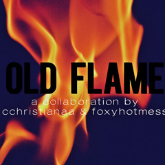 Old Flame - cchristianaa & foxyhotmess