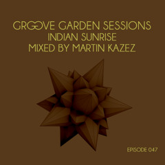 Groove Garden Sessions "Indian Sunrise" mixed by Martin Kazez - Episode 047