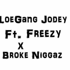 LoeGang Jodey x Broke Niggas Ft. Freezy