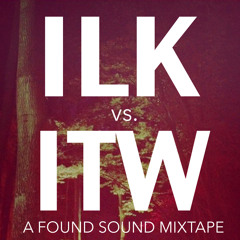 ILK vs ITW - A Found Sound Mixtape