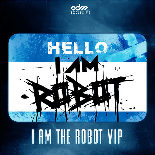 I Am The Robot VIP (EDM.com Exclusive)