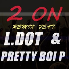 2 On Feat. L.DOT & PRETTY BOI P