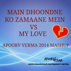 MAIN DHOONDNE KO ZAMAANE MEIN VS MY LOVE - APOORV VERMA 2014 MASHUP