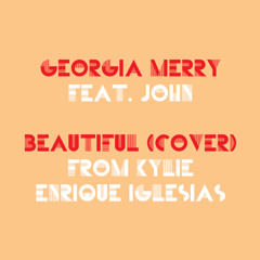 Georgia Merry & John - Beautiful: a Cover from Kylie Minogue & Enrique Iglesias