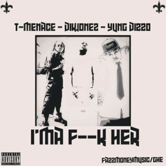 Yung Dizzo Featuring DikJonez & T-Menace - I'ma F--k Her